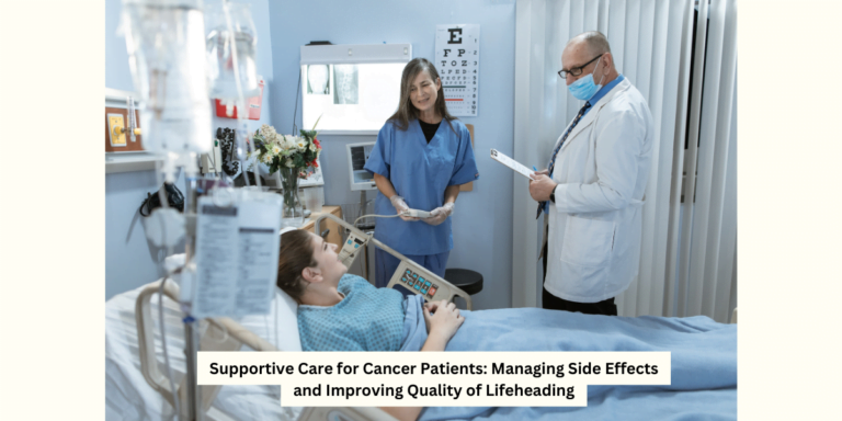 Supportive Care for Cancer Patients: Managing Side Effects and Improving Quality of Life