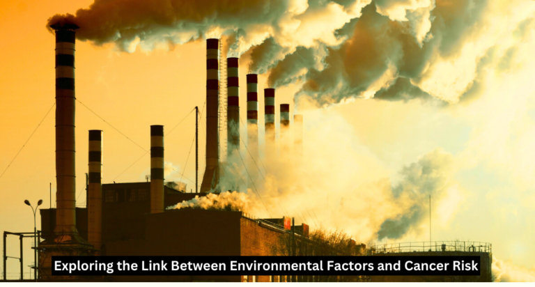 Exploring the Link Between Environmental Factors and Cancer Risk