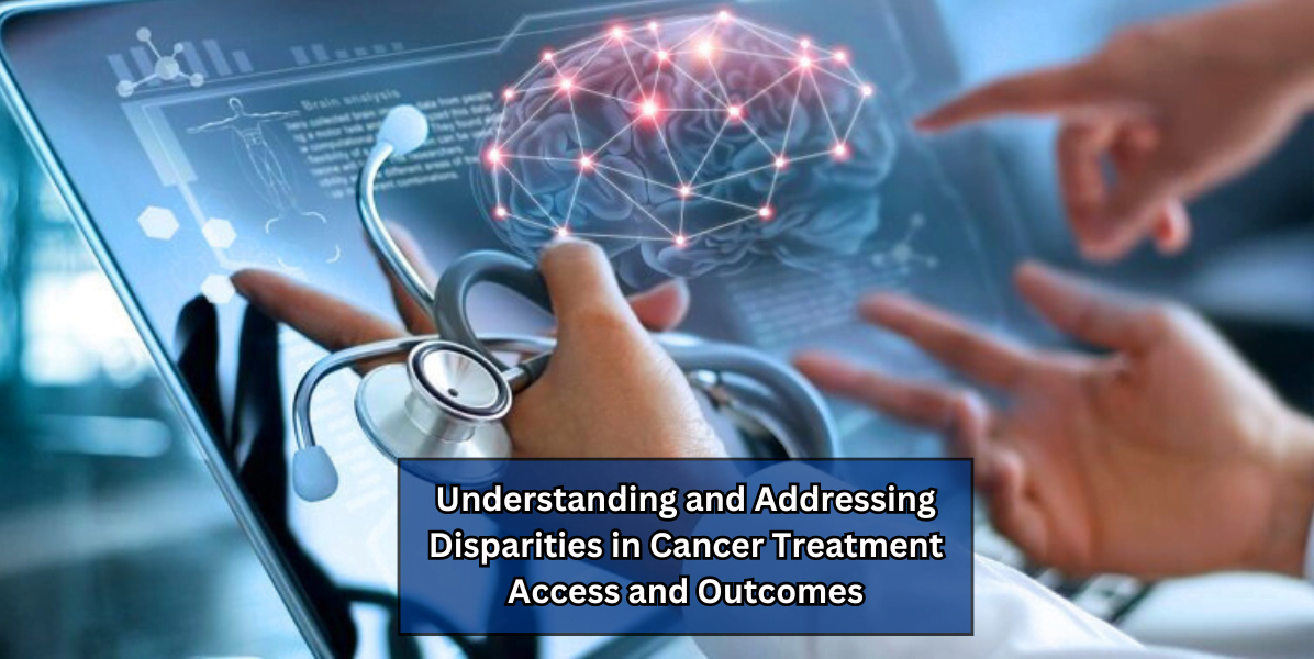 Understanding and Addressing Disparities in Cancer Treatment Access and Outcomes