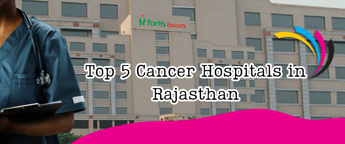 Top 5 Cancer Hospitals in Rajasthan